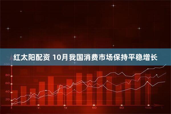 红太阳配资 10月我国消费市场保持平稳增长